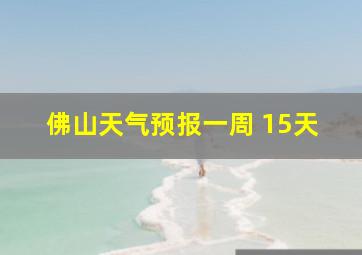 佛山天气预报一周 15天